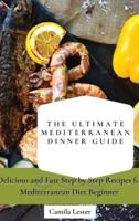 The Ultimate Mediterranean Dinner Guide: Delicious and Fast Step by Step Recipes for Mediterranean Diet Beginner