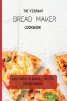The Vibrant Bread Maker Cookbook: Easy Sweet & Savory Recipes For Beginners