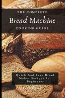 The Complete Bread Machine Cooking Guide: Quick And Easy Bread Maker Recipes For Beginners
