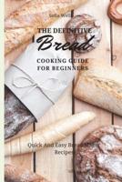 The Definitive Bread Cooking Guide For Beginners: Quick And Easy Bread Maker Recipes