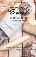 The Definitive Bread Cooking Guide For Beginners: Quick And Easy Bread Maker Recipes
