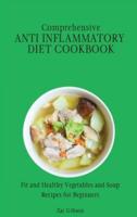 Comprehensive Anti Inflammatory Diet Cookbook: Fit and Healthy Vegetables and Soup Recipes for Beginners