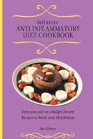 Definitive Anti Inflammatory Diet Cookbook: Delicious and on a Budget Dessert Recipes to Boost your Metabolism