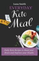 Everyday Keto Meals: Daily Keto Recipes to Boost your Brain and Improve your Health