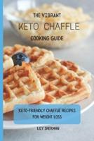 The Vibrant KETO Chaffle Cooking Guide: Keto-friendly Chaffle Recipes For Weight Loss