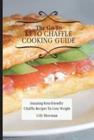 The Go-To KETO Chaffle Cooking Guide: Amazing Keto-friendly Chaffle Recipes To Lose Weight