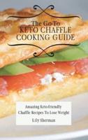 The Go-To KETO Chaffle Cooking Guide: Amazing Keto-friendly Chaffle Recipes To Lose Weight
