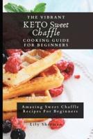 The Vibrant KETO Sweet Chaffle Cooking Guide: Amazing Sweet Chaffle Recipes For Beginners