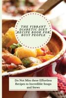 The Vibrant Diabetic Diet Recipe Book for Busy People: Do Not Miss these Effortless Recipes to Incredible Soups and Stews