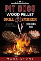 Pit Boss Wood Pellet Grill and Smoker Cookbook 2021: Delicious, Easy and Affordable Recipes for the Perfect Barbeque