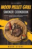The Ultimate Wood Pellet Grill Smoker Cookbook: Delicious Recipes to Enjoy it with Friends and Family. Become the Master of Barbeque