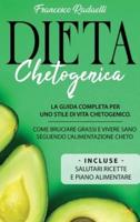 Dieta Chetogenica: La guida completa per uno stile di vita chetogenico. Come Bruciare grassi e vivere sano seguendo l'Alimentazione Cheto. Incluse salutari ricette e piano alimentare.