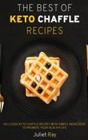 The Best Of Keto Chaffle Recipes: Delicious Keto Chaffle Recipes With Simple Ingredient To Promote Your Healthy Life.
