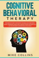 Cognitive Behavioral Therapy: An Effective Guide for Rewiring your Brain and Regaining Control Over Anxiety, Phobias, and Depression.