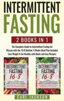 Intermittent Fasting: 2 Books in 1: The Complete Guide to Intermittent Fasting for Woman with the 16/8 Method. 4 Weeks Meal Plan Included. Lose Weight and Eat Healthy with Quick and Easy Recipes.