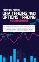 Day Trading and Options Trading for Beginners: The ultimate Beginner's guide on how to earn a living with day trading tools and tactics. Conquer markets with discipline, money management and trading psychology