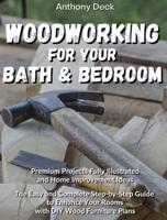 WOODWORKING FOR YOUR BATHROOM AND BEDROOM: Premium Projects Fully Illustrated and Home Improvement Ideas, The Easy and Complete Step-by-Step Guide to Enhance Your Rooms with DIY Wood Furniture Plans