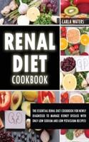 Renal Diet Cookbook: The Essential Renal Diet Cookbook For Newly Diagnosed To Manage Kidney Disease With Only Low Sodium And Low Potassium Recipes!