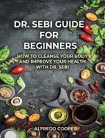 DOCTOR SEBI GUIDE FOR BEGINNERS: Cleanse, and Revitalizing Your Body and Soul Using the Dr. Sebi Food List and Products&nbsp;
