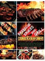 Barbecue Sauces and Grill Cookbook For Beginners: The Complete Guide Step-by-Step to Discover the Real American BBQ with Over 170 Flavorful and Delicious Recipes (Traeger Grill &amp; Smoker)