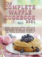 The Complete Waffle Cookbook 2021