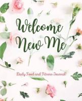 WELCOME NEW ME Daily Food and Fitness Journal
