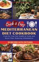 QUICK AND EASY MEDITERRANEAN DIET COOKBOOK: COOK FOR YOUR GUT HEALTH AT HOME AND BOOST FIBER REDUCING INFLAMMATION. 50 RECIPES WITH IMAGES
