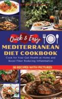 QUICK AND EASY MEDITERRANEAN DIET COOKBOOK: COOK FOR YOUR GUT HEALTH AT HOME AND BOOST FIBER REDUCING INFLAMMATION. 50 RECIPES WITH IMAGES