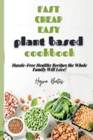 Fast Cheap Easy Plant Based Cookbook