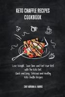Keto Chaffle Recipes Cookbook Lose Weight, Save Time, and Feel Your Best with The Keto Diet. Quick and Easy. Delicious and Healthy Keto Chaffle Recipes