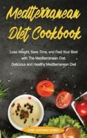 Mediterranean Diet Cookbook Lose Weight, Save Time, and Feel Your Best With The Mediterannean Cookbook Diet. Quick and Easy. Delicious and Healthy Mediterranean Recipes