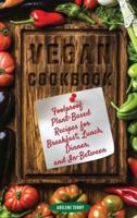 Vegan Cookbook Foolproof Plant-Based Recipes for Breakfast, Lunch, Dinner, and In-Between