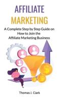 Affiliate Marketing: A Complete Step by Step Guide  on How to Join the Affiliate Marketing Business