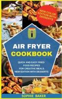 Air Fryer Cookbook: Quick and Easy Fried Food Recipes for Creative Meals. New Edition with Desserts