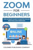 Zoom For Beginners: The Ultimate Guide to Master Online Meetings and Webinars