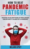 HOW TO BEAT PANDEMIC FATIGUE: How to Manage Stress and Lack of Motivation During Lockdown Isolation! Master your Emotions of Prolonged Uncertainty Caused by a Pandemic, Included: Changes in Eating or Sleeping Habits-Irritability-Stress and Difficulty Conc