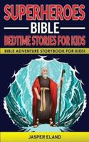 SUPERHEROES - BIBLE BEDTIME STORIES FOR KIDS : Bible-Action Stories for Children and Adult! Heroic Characters Come to Life in this Adventure Storybook!