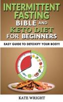 INTERMITTENT FASTING BIBLE and KETO DIET for BEGINNERS: Easy Guide to Detoxify your Body! The Simplified Guide to Lose Weight Safely, Burn Fat, Slow Aging with Fasting-Diet, Autophagy and Metabolic Reset