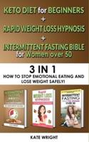 INTERMITTENT FASTING BIBLE for WOMEN OVER 50 +  KETO DIET for BEGINNERS + RAPID WEIGHT LOSS HYPNOSIS for WOMEN: 3 in 1  - How to Stop Emotional Eating and Lose Weight Safely! The Simplified Guide