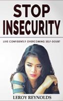 STOP INSECURITY!: Build Resilience Improving your Self-Esteem and Self-Confidence! How to Live Confidently Overcoming Self-Doubt and Anxiety in Relationship, Insecurity in Love and Business Decision-Making