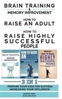 HOW TO RAISE AN ADULT + BRAIN TRAINING AND MEMORY IMPROVEMENT + HOW TO RAISE HIGHLY SUCCESSFUL PEOPLE - 3 in 1