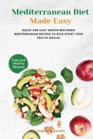 Mediterranean Diet Made Easy Cookbook: Quick and Easy Mouth-watering Mediterranean Recipes to Kick-Start Your Health Goals!