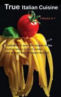 True Italian Cuisine: A collection of over 200 recipes of the Mediterranean culture; amaze your friends with delicious recipes!  4 Books In 1  (Italian Edition)