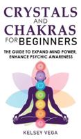 CRYSTALS AND CHAKRAS FOR BEGINNERS: Discovering Crystals' Hidden Power! The Guide to Expand Mind Power, Enhance Psychic Awareness, Increase Spiritual Energy with the Power of Crystals and Healing Stones