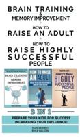 HOW TO RAISE AN ADULT + BRAIN TRAINING AND MEMORY IMPROVEMENT + HOW TO RAISE HIGHLY SUCCESSFUL PEOPLE - 3 in 1