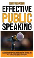 EFFECTIVE PUBLIC SPEAKING:  Persuasion, Mind Programming, Mental Control and NLP to Influence People Behaviors! Communications Skills Training for a Self Confidence, No Fear and No Nervous Speaker