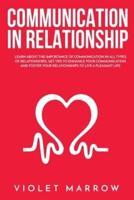 Communication in Relationship: Learn About the Importance of Communication in All Types of Relationships, Get Tips to Enhance Your Communication and Foster Your Relationships to Live a Pleasant Life