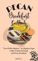 PECAN BREAKFAST COOKBOOK: "Your Kitchen Assistant ", for Beginners Eager to Wow Friends and Family with Pecan Breakfasts.