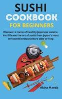 Sushi Cookbook for Beginners: Discover a menu of healthy Japanese cuisine. You'll learn the art of sushi from Japan's most renowned restaurateurs step by step