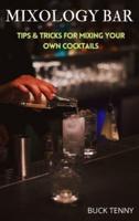 MIXOLOGY BAR: TIPS &amp; TRICKS FOR MIXING YOUR OWN COCKTAILS